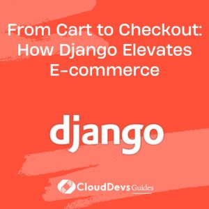 From Cart to Checkout: How Django Elevates E-commerce