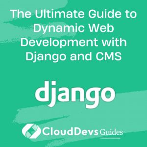 The Ultimate Guide to Dynamic Web Development with Django and CMS