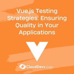 Vue.js Testing Strategies: Ensuring Quality in Your Applications