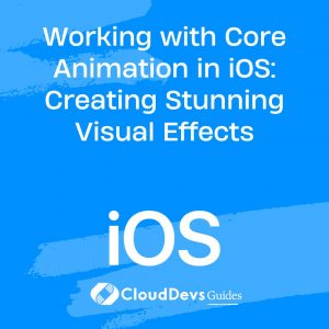 Working with Core Animation in iOS: Creating Stunning Visual Effects