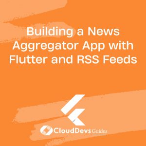 Building a News Aggregator App with Flutter and RSS Feeds