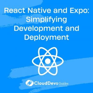 React Native and Expo: Simplifying Development and Deployment