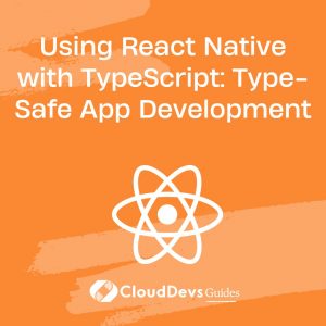 Using React Native with TypeScript: Type-Safe App Development