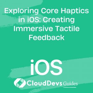 Exploring Core Haptics in iOS: Creating Immersive Tactile Feedback