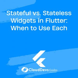 Stateful vs. Stateless Widgets in Flutter: When to Use Each