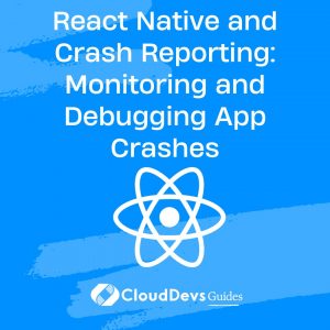 React Native and Crash Reporting: Monitoring and Debugging App Crashes