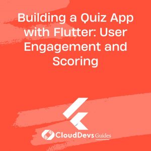 Building a Quiz App with Flutter: User Engagement and Scoring