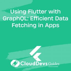 Using Flutter with GraphQL: Efficient Data Fetching in Apps