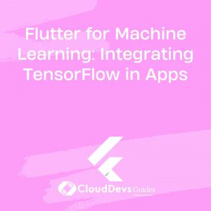 Flutter for Machine Learning: Integrating TensorFlow in Apps