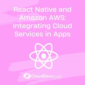 React Native and Amazon AWS: Integrating Cloud Services in Apps