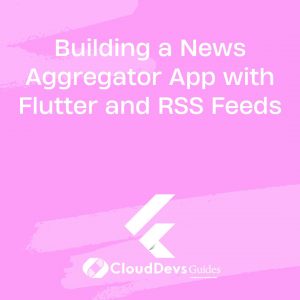 Building a News Aggregator App with Flutter and RSS Feeds