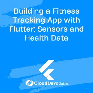 Building a Fitness Tracking App with Flutter: Sensors and Health Data
