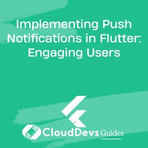 Implementing Push Notifications in Flutter: Engaging Users