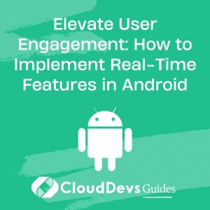 Elevate User Engagement: How to Implement Real-Time Features in Android
