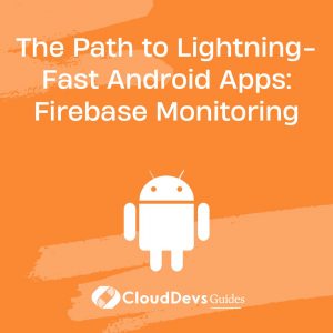 The Path to Lightning-Fast Android Apps: Firebase Monitoring