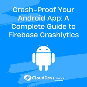 Crash-Proof Your Android App: A Complete Guide to Firebase Crashlytics