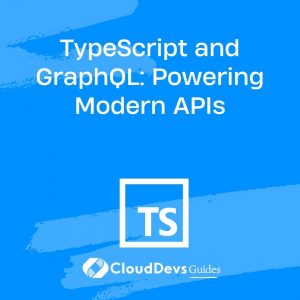 TypeScript and GraphQL: Powering Modern APIs