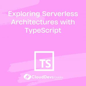 Exploring Serverless Architectures with TypeScript