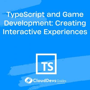 TypeScript and Game Development: Creating Interactive Experiences