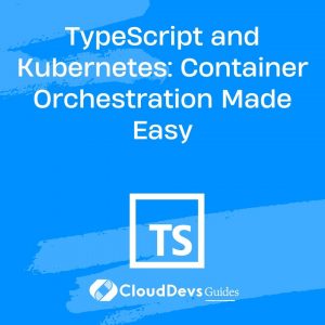 TypeScript and Kubernetes: Container Orchestration Made Easy