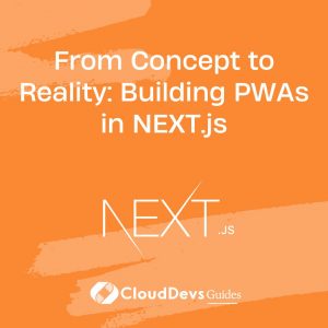 From Concept to Reality: Building PWAs in NEXT.js