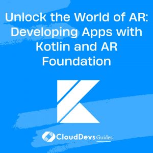 Unlock the World of AR: Developing Apps with Kotlin and AR Foundation