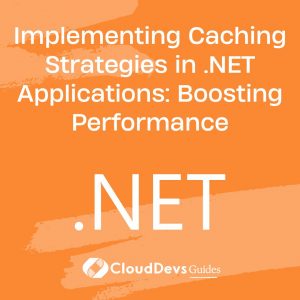 Implementing Caching Strategies in .NET Applications: Boosting Performance