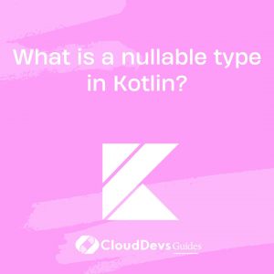 What is a nullable type in Kotlin?