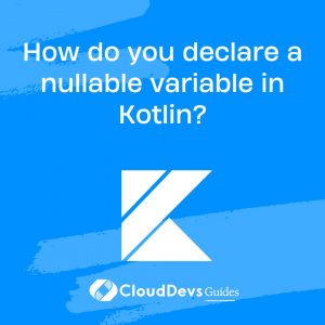 How do you declare a nullable variable in Kotlin?