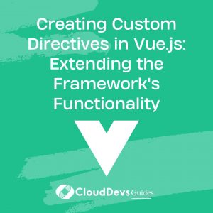 Creating Custom Directives in Vue.js: Extending the Framework’s Functionality