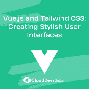 Vue.js and Tailwind CSS: Creating Stylish User Interfaces