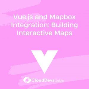 Vue.js and Mapbox Integration: Building Interactive Maps