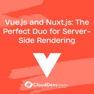 Vue.js and Nuxt.js: The Perfect Duo for Server-Side Rendering