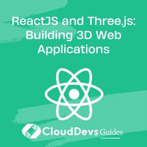 ReactJS and Three.js: Building 3D Web Applications