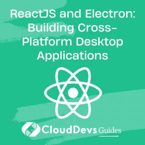 ReactJS and Electron: Building Cross-Platform Desktop Applications