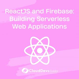 ReactJS and Firebase: Building Serverless Web Applications