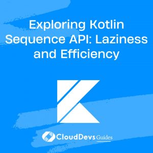 Exploring Kotlin Sequence API: Laziness and Efficiency