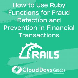 How to Use Ruby Functions for Fraud Detection and Prevention in Financial Transactions