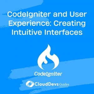 CodeIgniter and User Experience: Creating Intuitive Interfaces