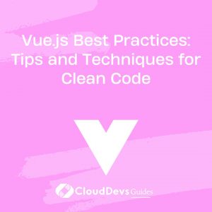 Vue.js Best Practices: Tips and Techniques for Clean Code