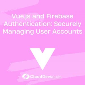 Vue.js and Firebase Authentication: Securely Managing User Accounts