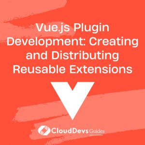 Vue.js Plugin Development: Creating and Distributing Reusable Extensions