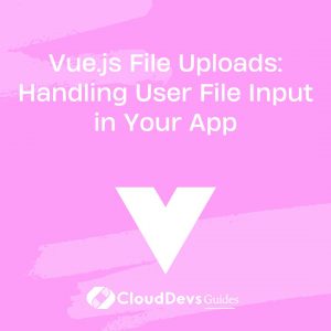 Vue.js File Uploads: Handling User File Input in Your App