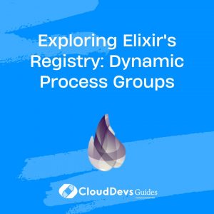 Exploring Elixir’s Registry: Dynamic Process Groups