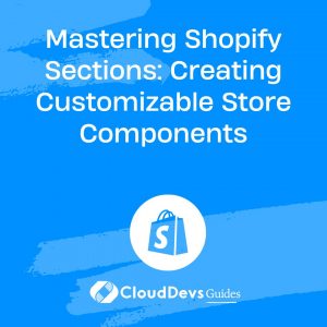 Mastering Shopify Sections: Creating Customizable Store Components