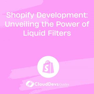 Shopify Development: Unveiling the Power of Liquid Filters