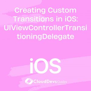 Creating Custom Transitions in iOS: UIViewControllerTransitioningDelegate