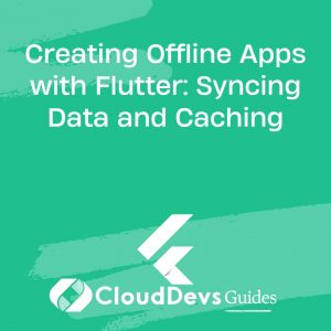 Creating Offline Apps with Flutter: Syncing Data and Caching