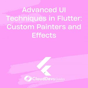 Advanced UI Techniques in Flutter: Custom Painters and Effects